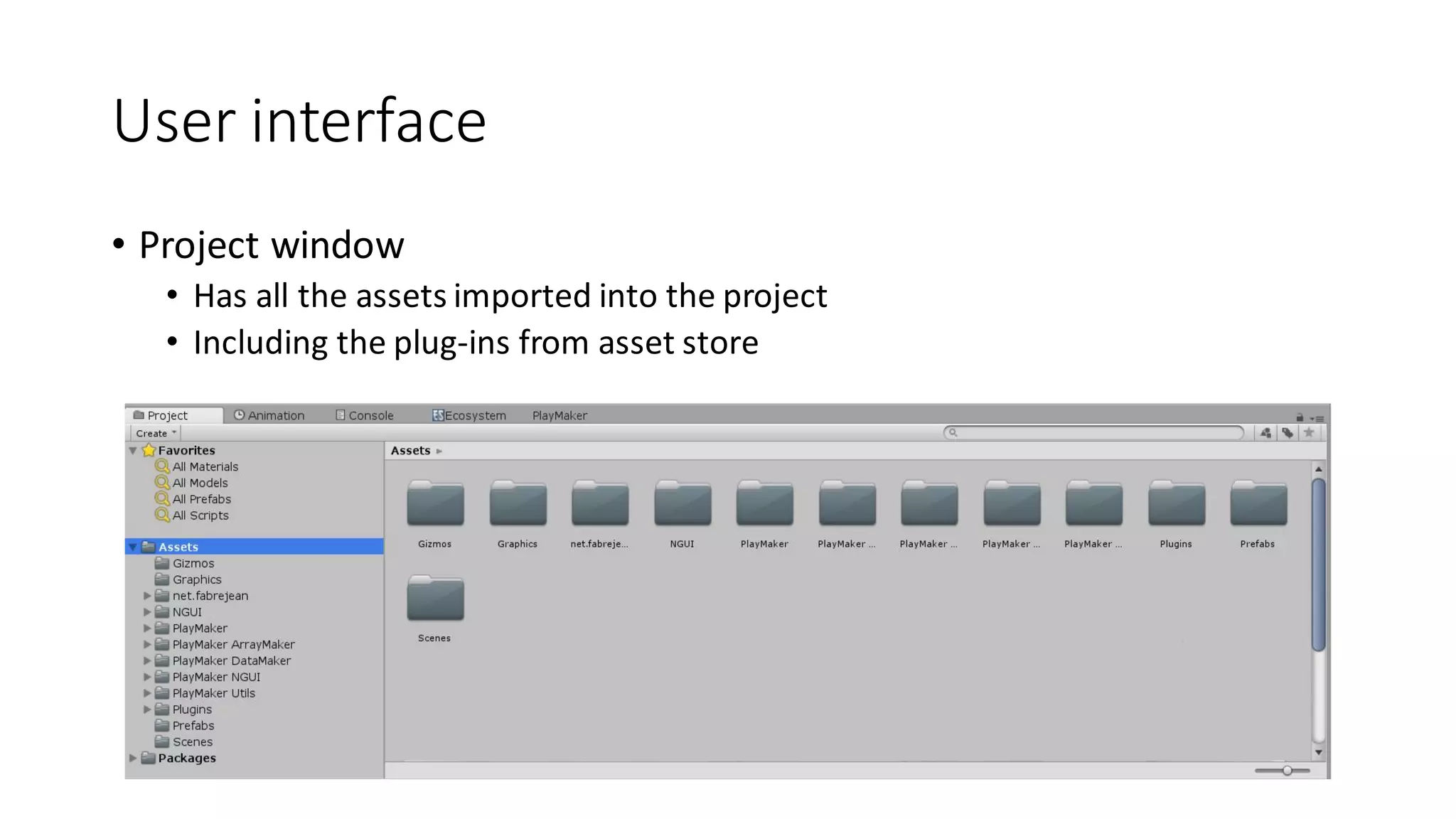 User interface
• Project window
• Has all the assets imported into the project
• Including the plug-ins from asset store
 