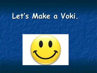 Let’s Make a Voki.
 