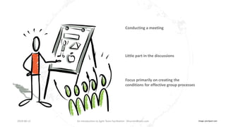 Conducting a meeting
Little part in the discussions
Focus primarily on creating the
conditions for effective group process...