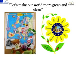 “Let’s make our world more green and
clean”

 