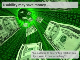 Usability may save money …
“I'm not here to enter into a relationship.
I just want to buy something.”
https://www.facebook.com/HodanGlobal
 