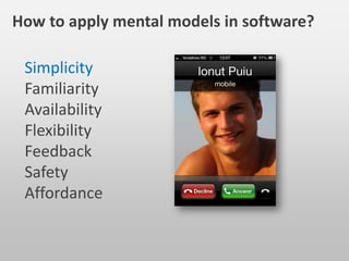 Simplicity
Familiarity
Availability
Flexibility
Feedback
Safety
Affordance
How to apply mental models in software?
 