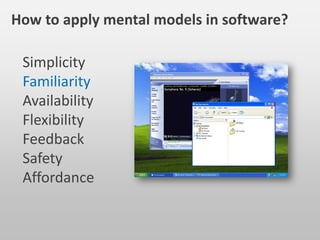 Simplicity
Familiarity
Availability
Flexibility
Feedback
Safety
Affordance
How to apply mental models in software?
 