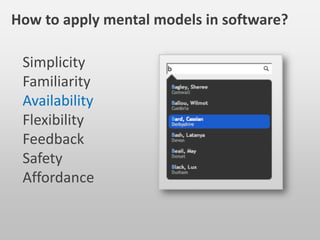 Simplicity
Familiarity
Availability
Flexibility
Feedback
Safety
Affordance
How to apply mental models in software?
 