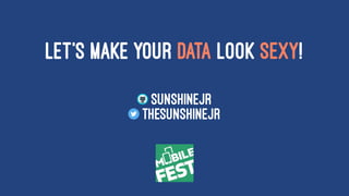 LET'S MAKE YOUR DATA LOOK SEXY!
sunshinejr
thesunshinejr
 