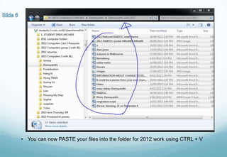 • You can now PASTE your files into the folder for 2012 work using CTRL + V