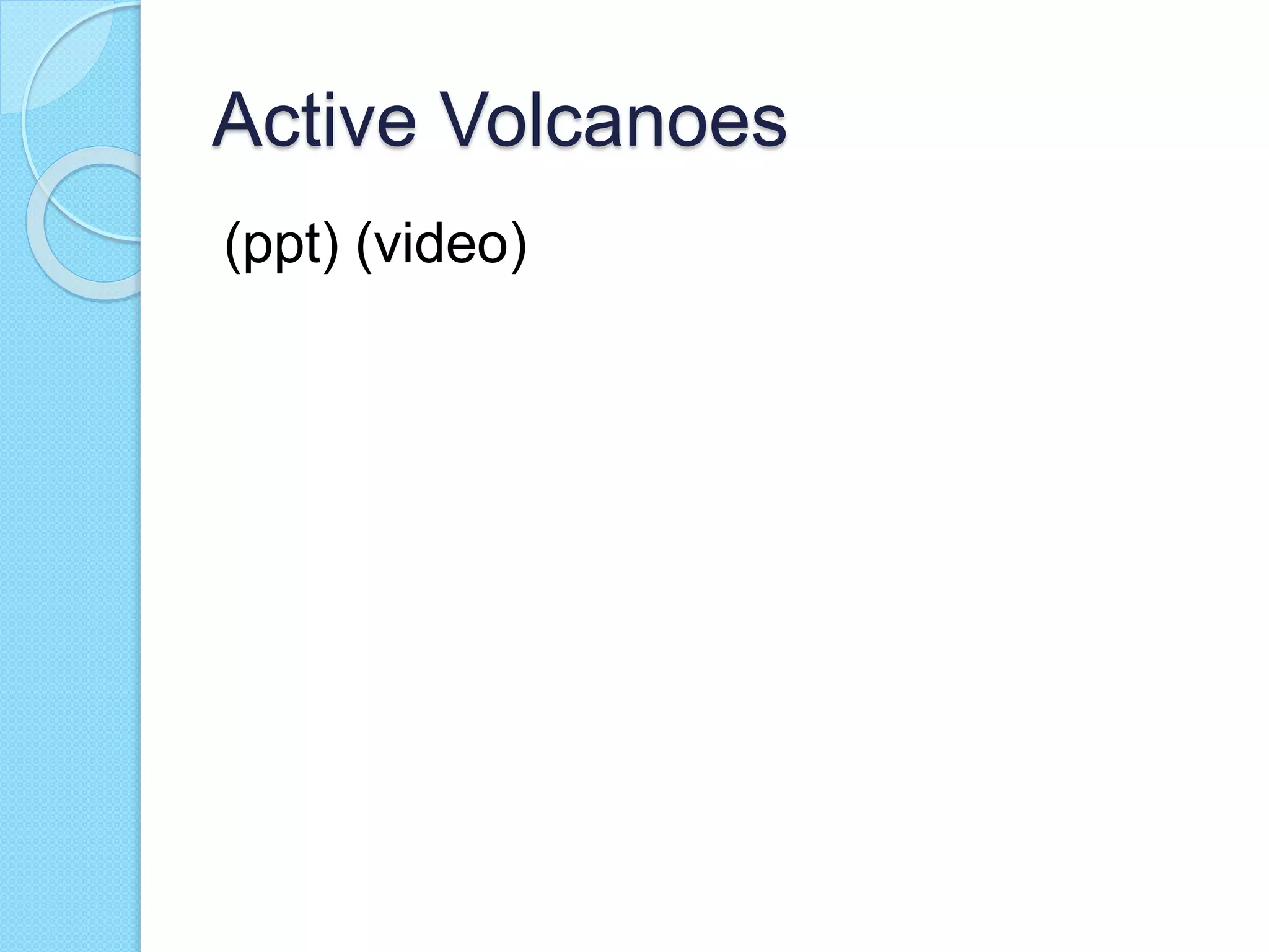 Active Volcanoes
(ppt) (video)
 