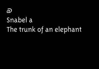 @
Snabel a
The trunk of an elephant
 