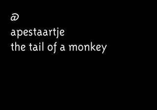 @
apestaartje
the tail of a monkey
 