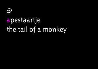 @
apestaartje
the tail of a monkey
 