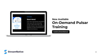 Now Available
On-Demand Pulsar
Training
Academy.StreamNative.io
45
 