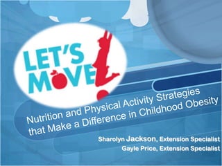 Nutrition and Physical Activity Strategies that Make a Difference in Childhood Obesity SharolynJackson, Extension Specialist Gayle Price, Extension Specialist 