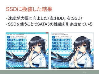 SSDに換装した結果
• 速度が大幅に向上した（左:HDD、右:SSD）
• SSDを使うことでSATA3の性能を引き出せている
21
 