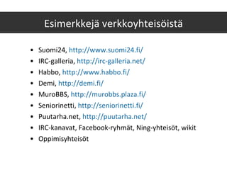 <ul><li>Suomi24,  http://www.suomi24.fi/   </li></ul><ul><li>IRC-galleria,  http://irc-galleria.net/   </li></ul><ul><li>H...