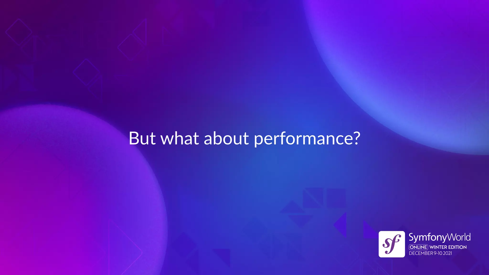 But what about performance?
 