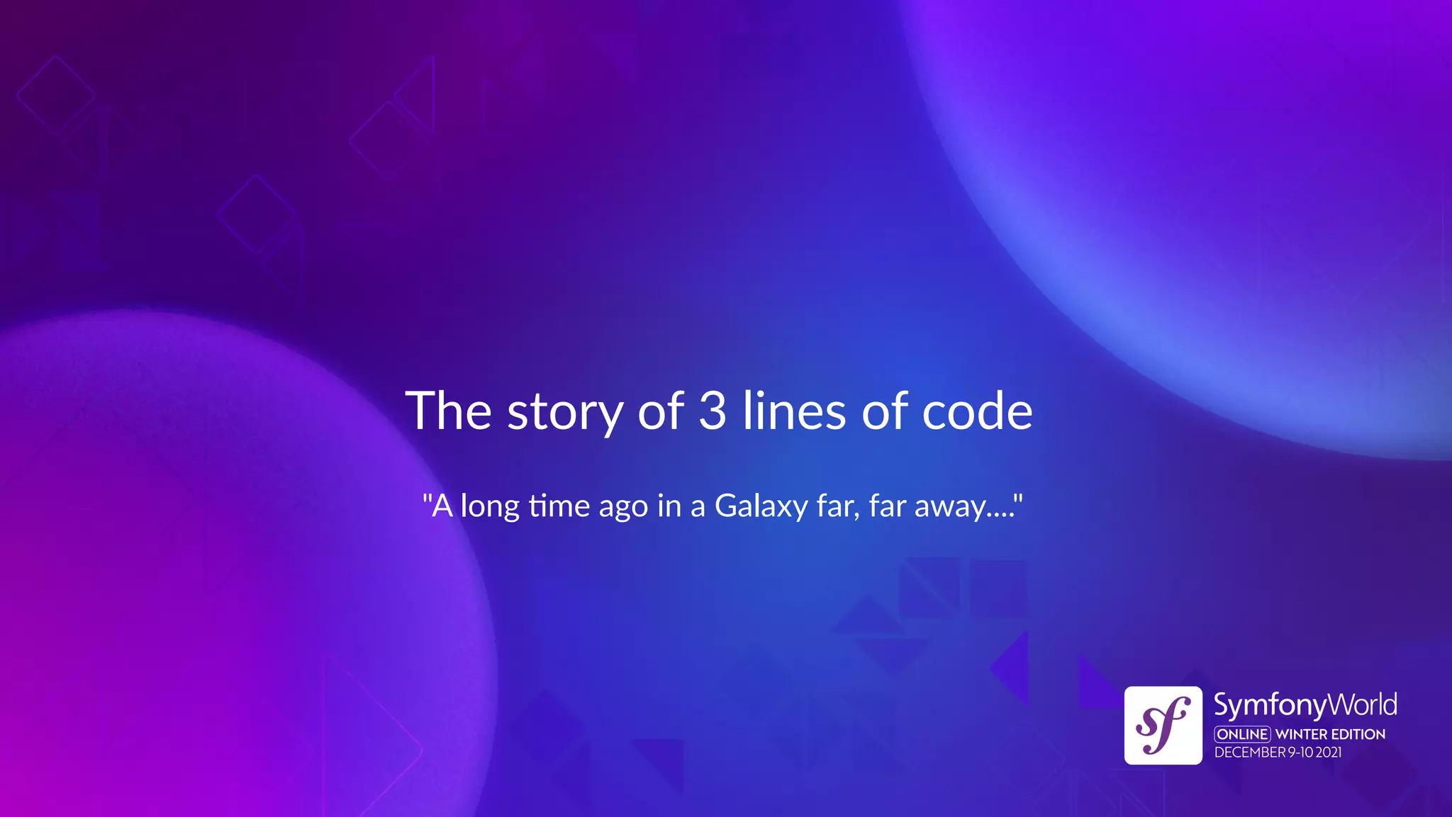 The story of 3 lines of code
"A long Nme ago in a Galaxy far, far away...."
 
