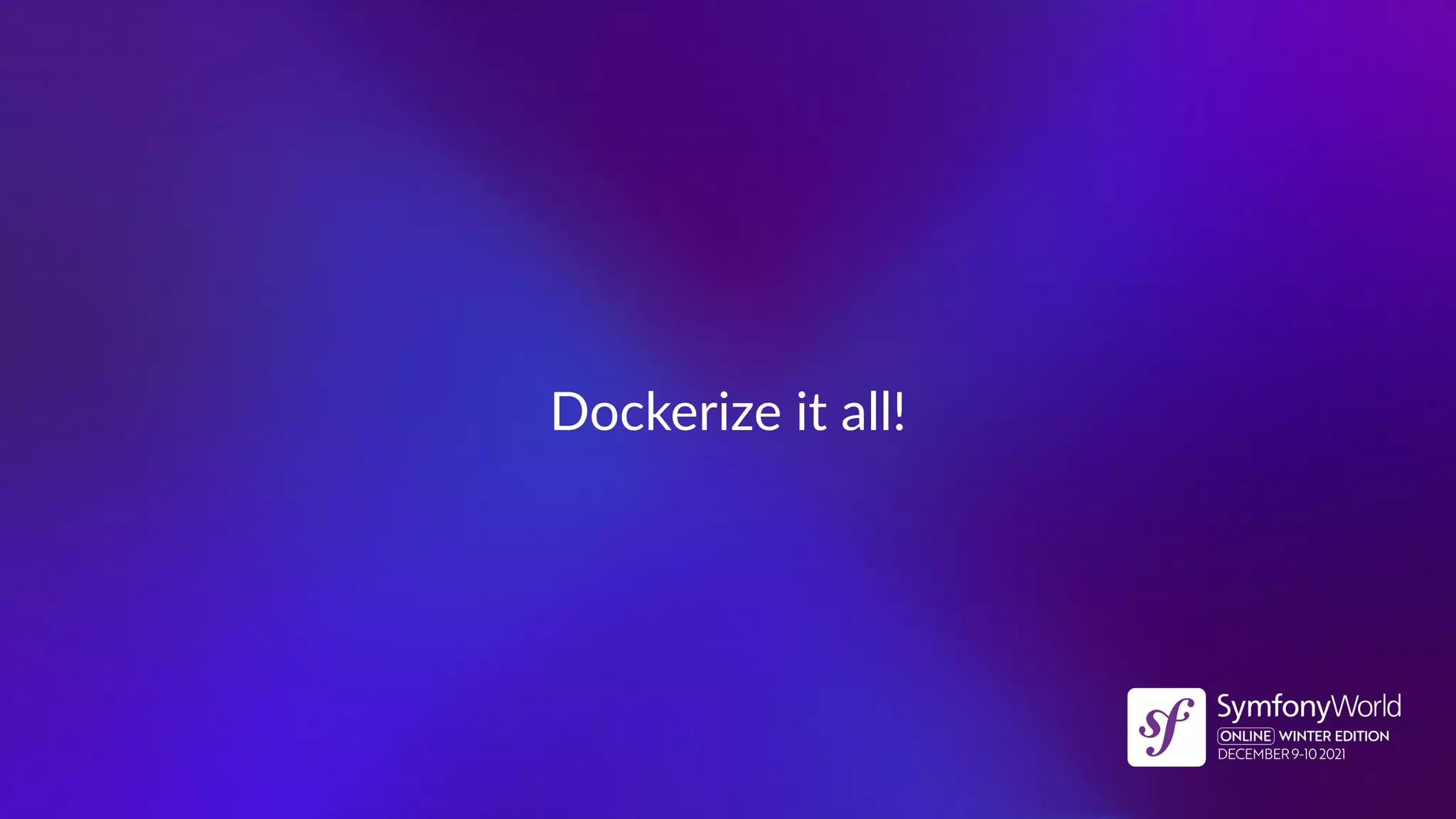 Dockerize it all!
 
