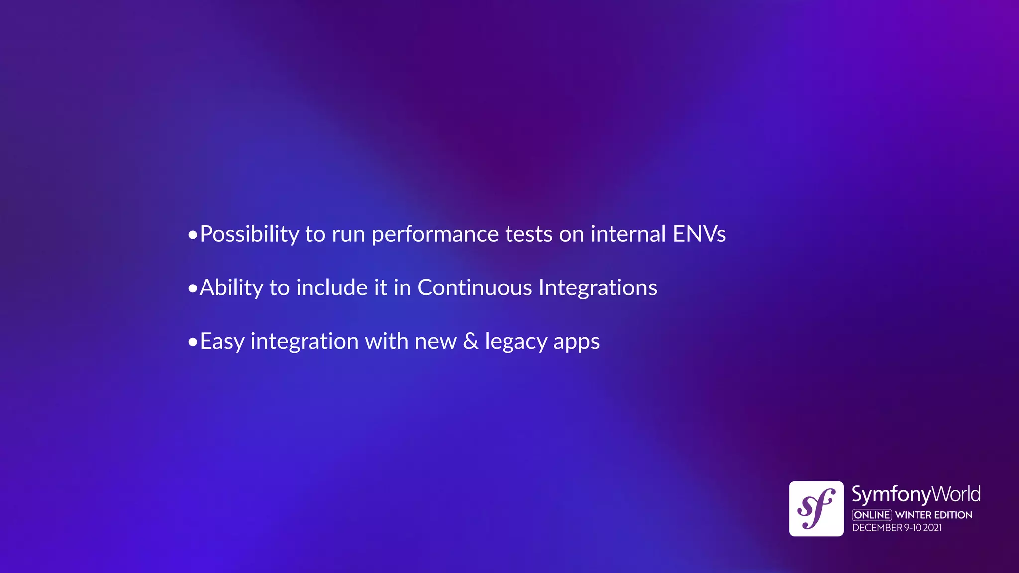 •Possibility to run performance tests on internal ENVs
•Ability to include it in Continuous Integrations
•Easy integration with new & legacy apps
 