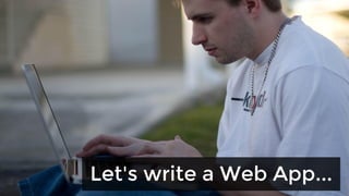 Let's write a Web App...
 