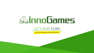 LET'S PLAY FLINK
Fun with Streaming in a Gaming Company
 