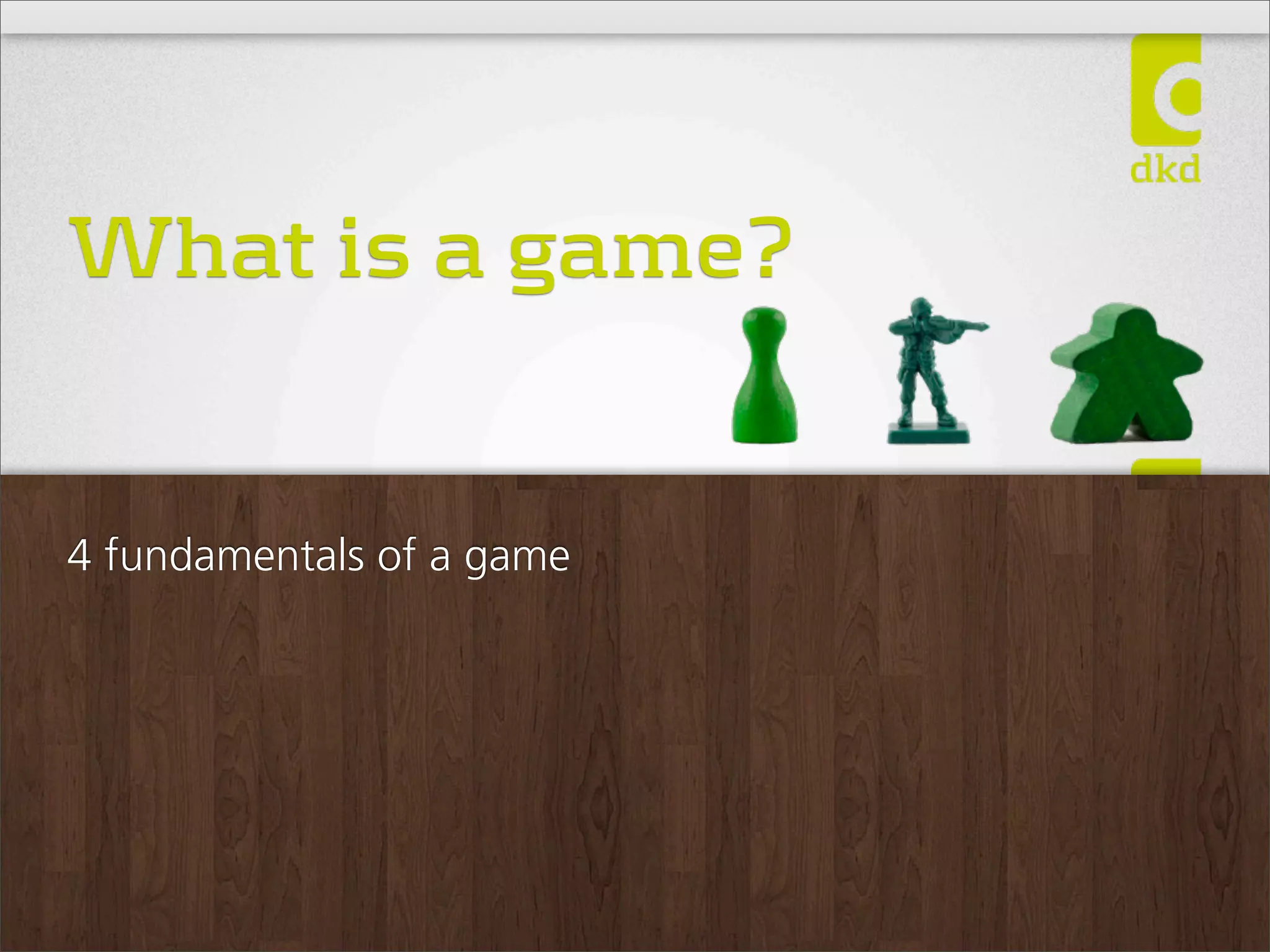 What is a game?


4 fundamentals of a game
 