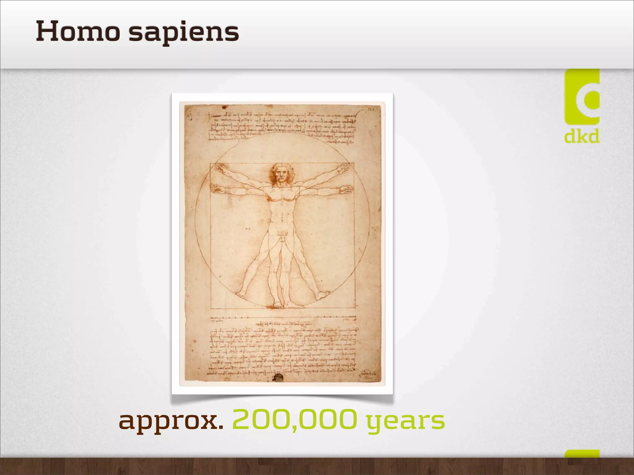 Homo sapiens




    approx. 200,000 years
 