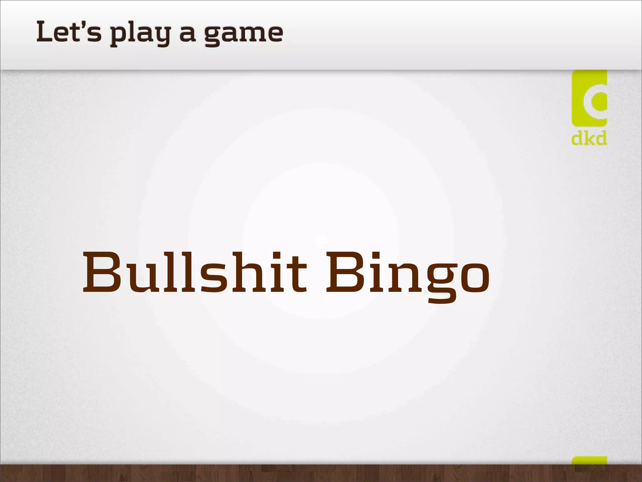 Let’s play a game




   Bullshit Bingo
 