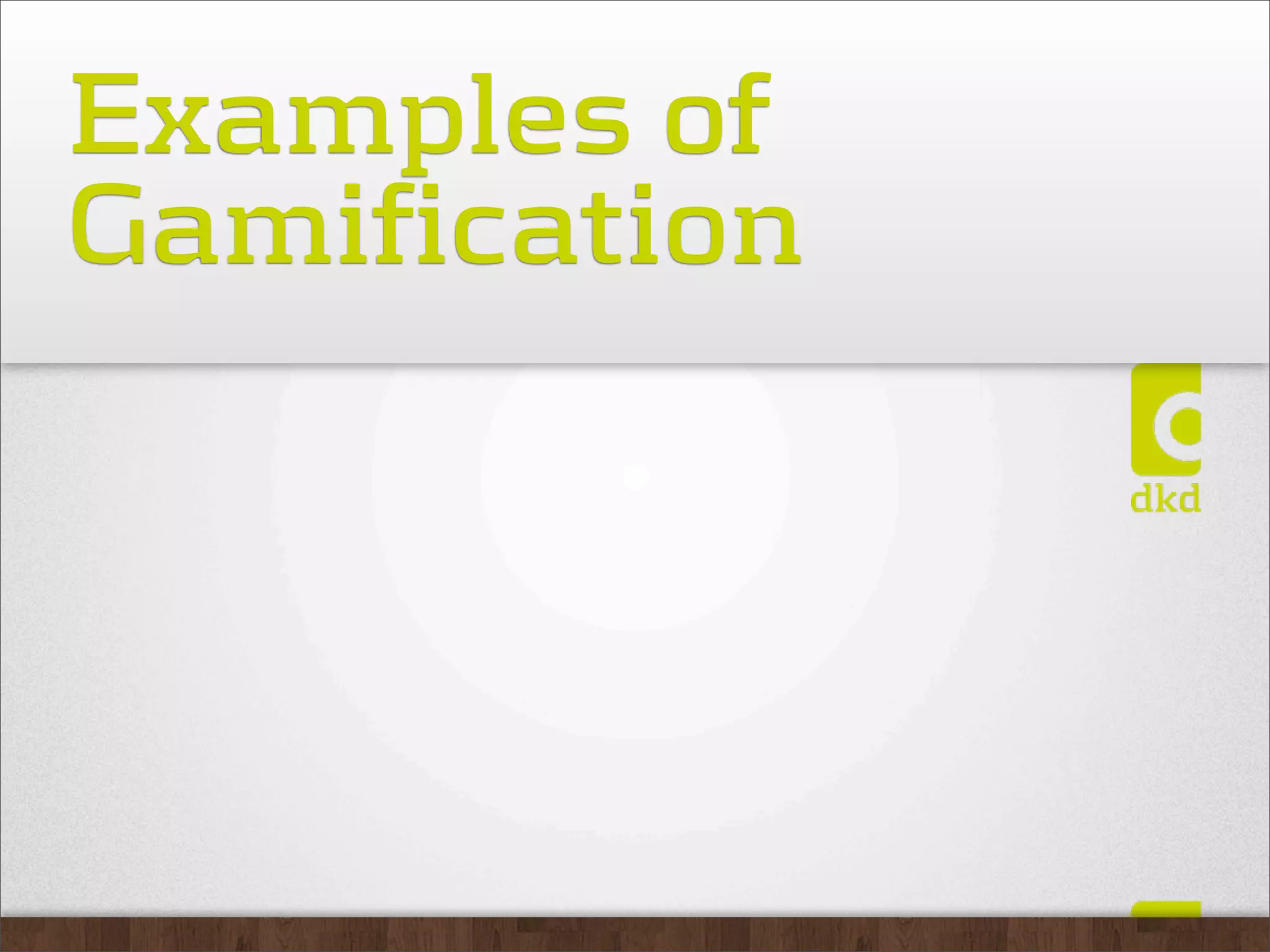 Examples of
Gamification
 