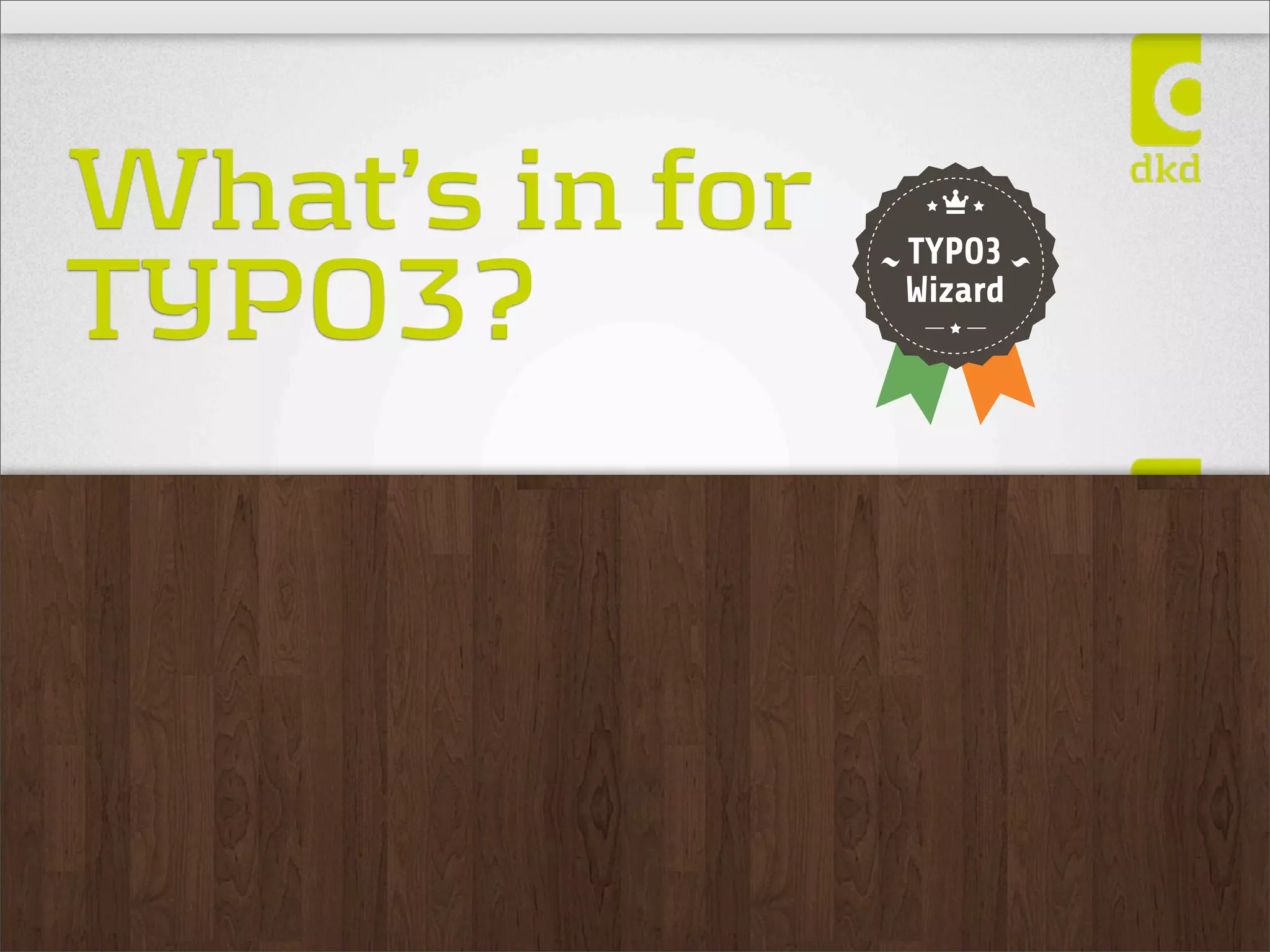 What’s in for   TYPO3

TYPO3?          Wizard
 