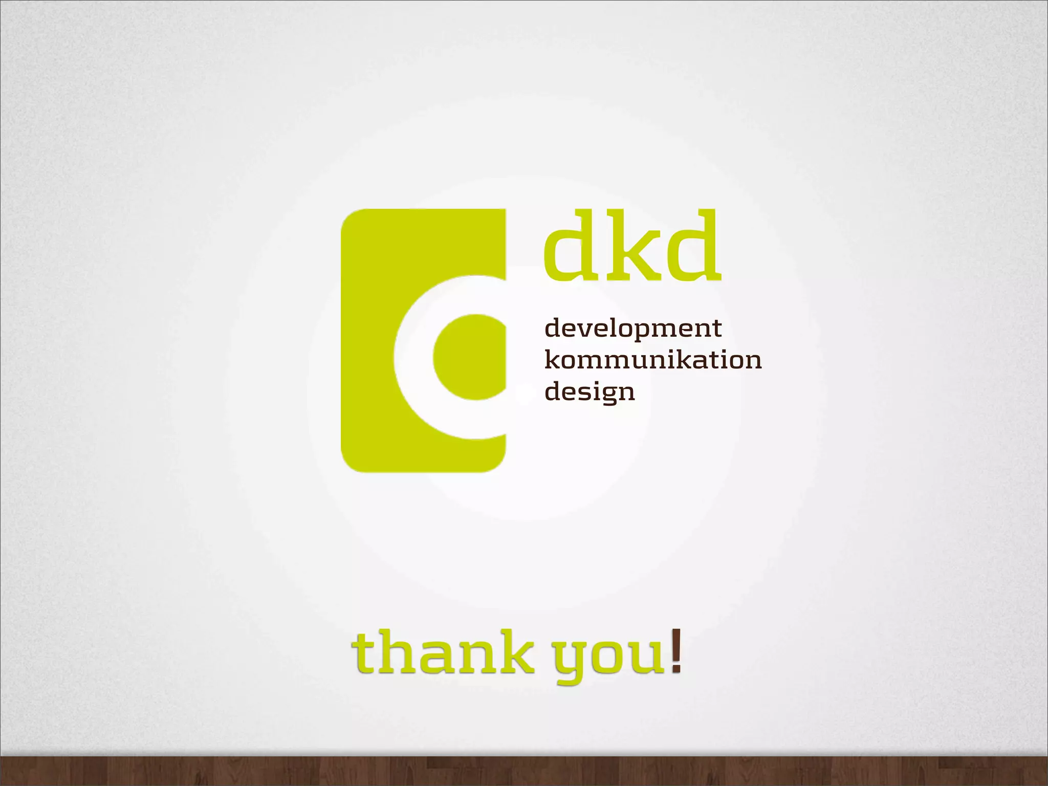 dkd
     development
     kommunikation
     design




thank you!
 