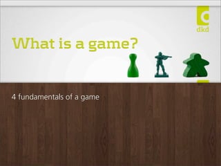 What is a game?


4 fundamentals of a game
 