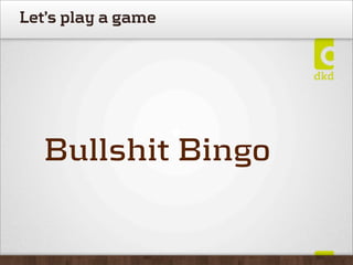 Let’s play a game




   Bullshit Bingo
 