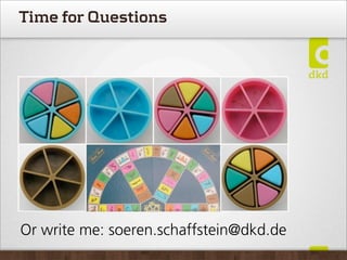 Time for Questions




Or write me: soeren.schaffstein@dkd.de
 