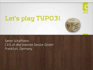 Let’s play TYPO3!


Søren Schaffstein
CEO of dkd Internet Service GmbH
Frankfurt, Germany
 