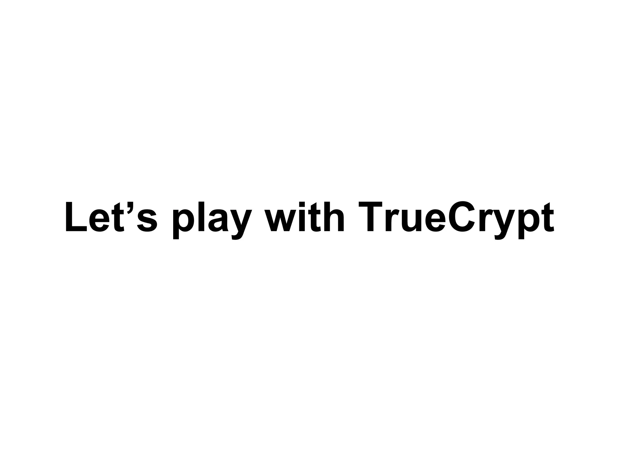 Let’s play with TrueCrypt
 