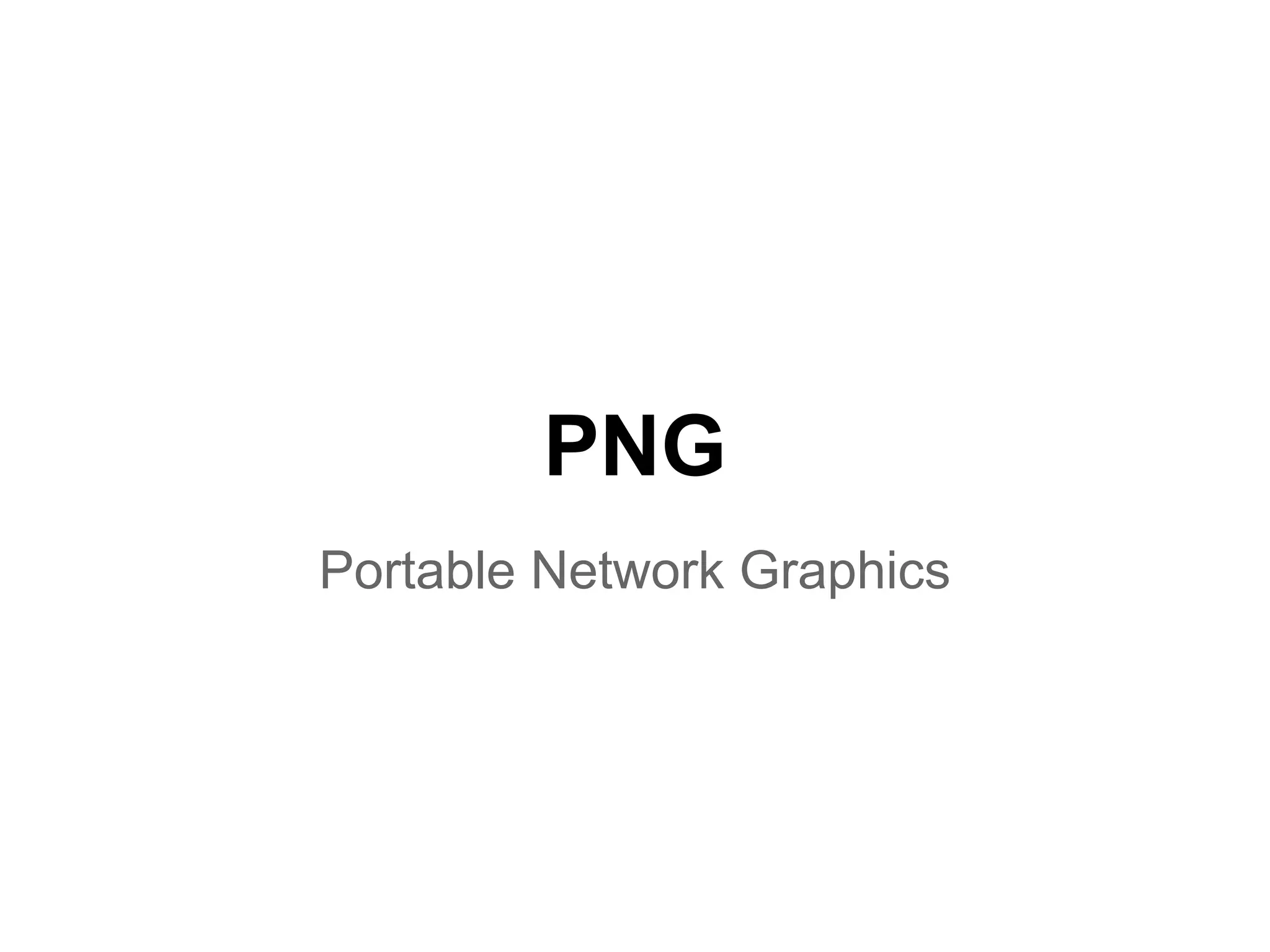 PNG
Portable Network Graphics
 