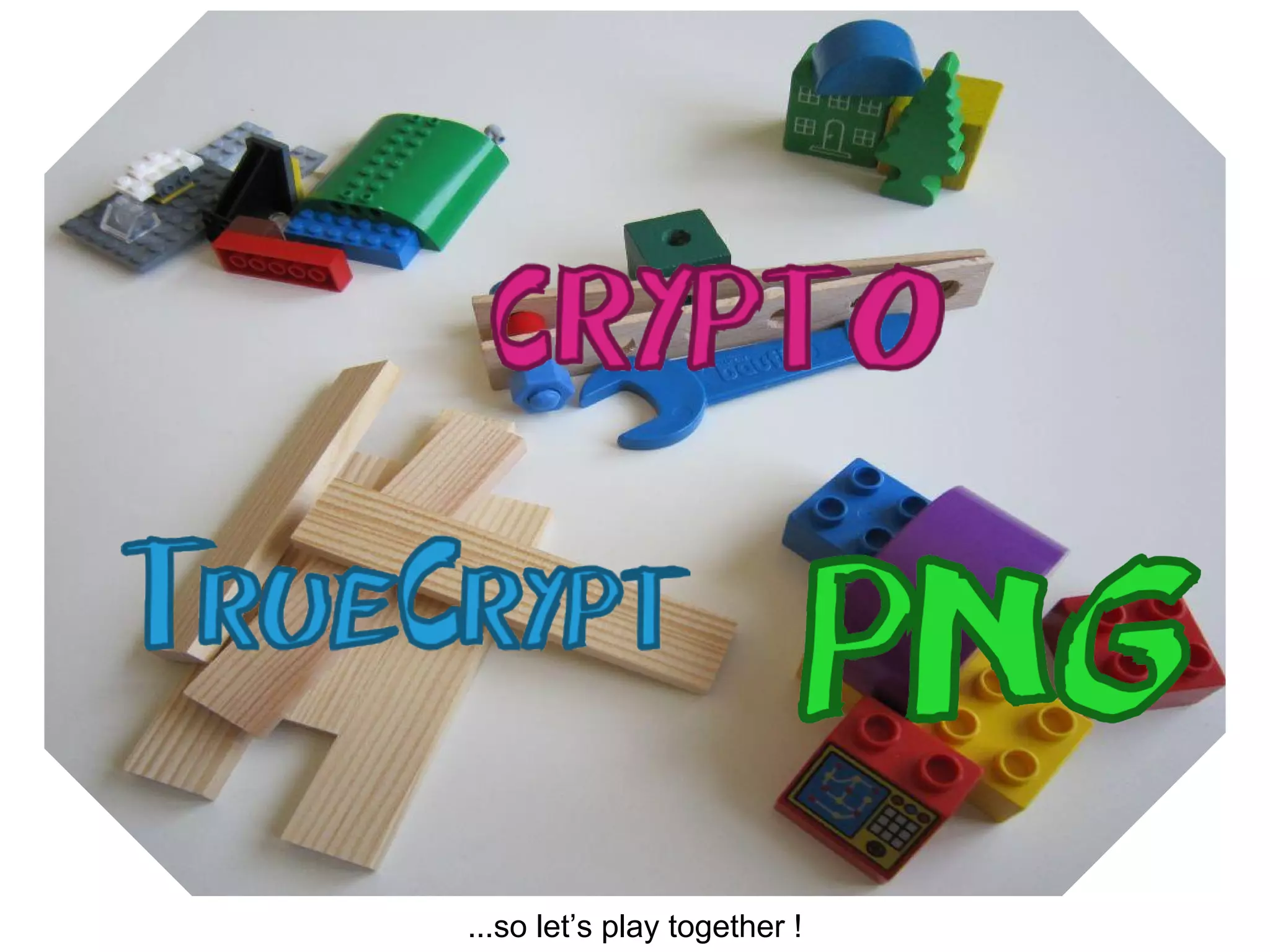 PNG
TrueCrypt
Crypto
...so let’s play together !
 