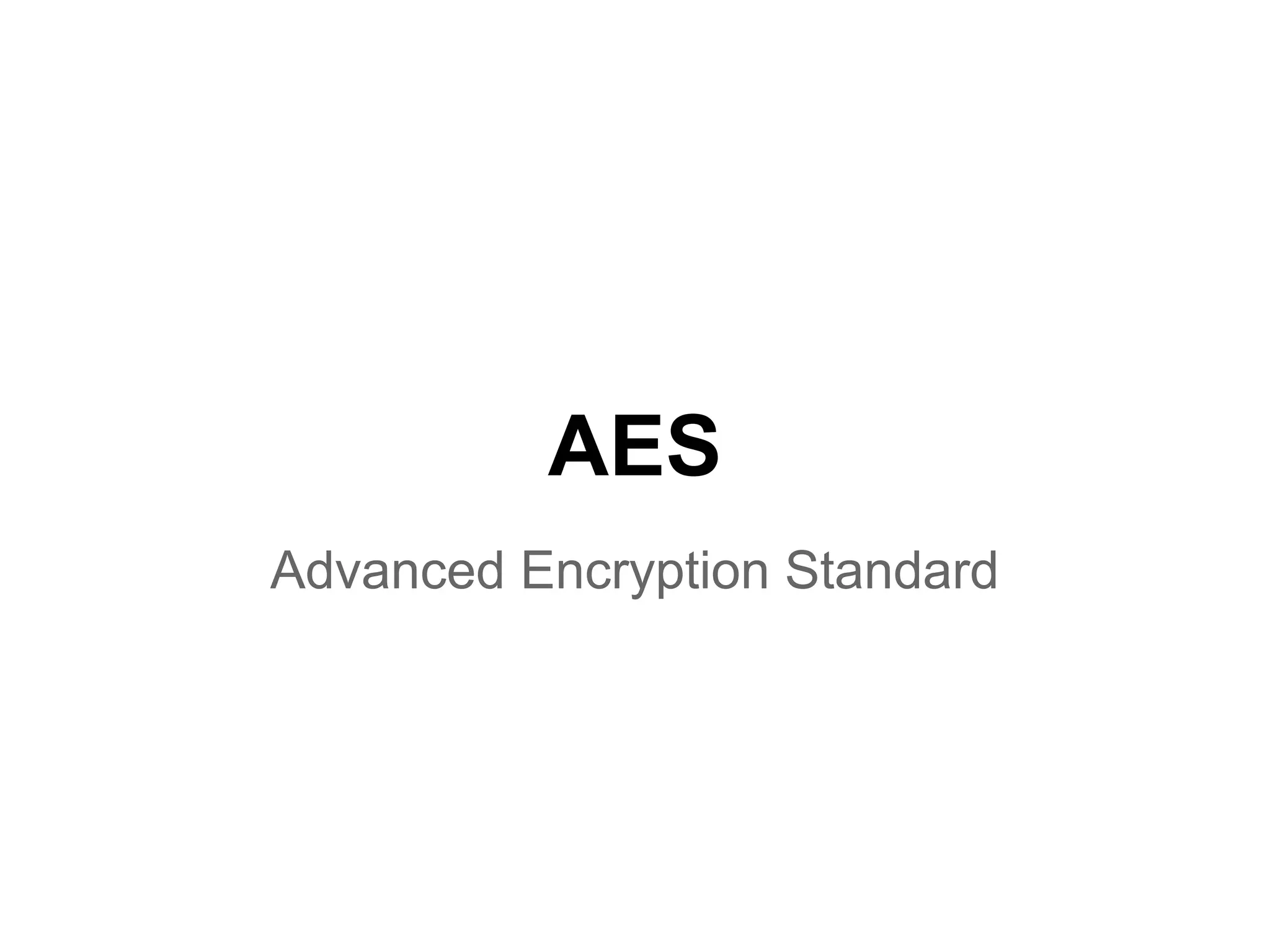 AES
Advanced Encryption Standard
 
