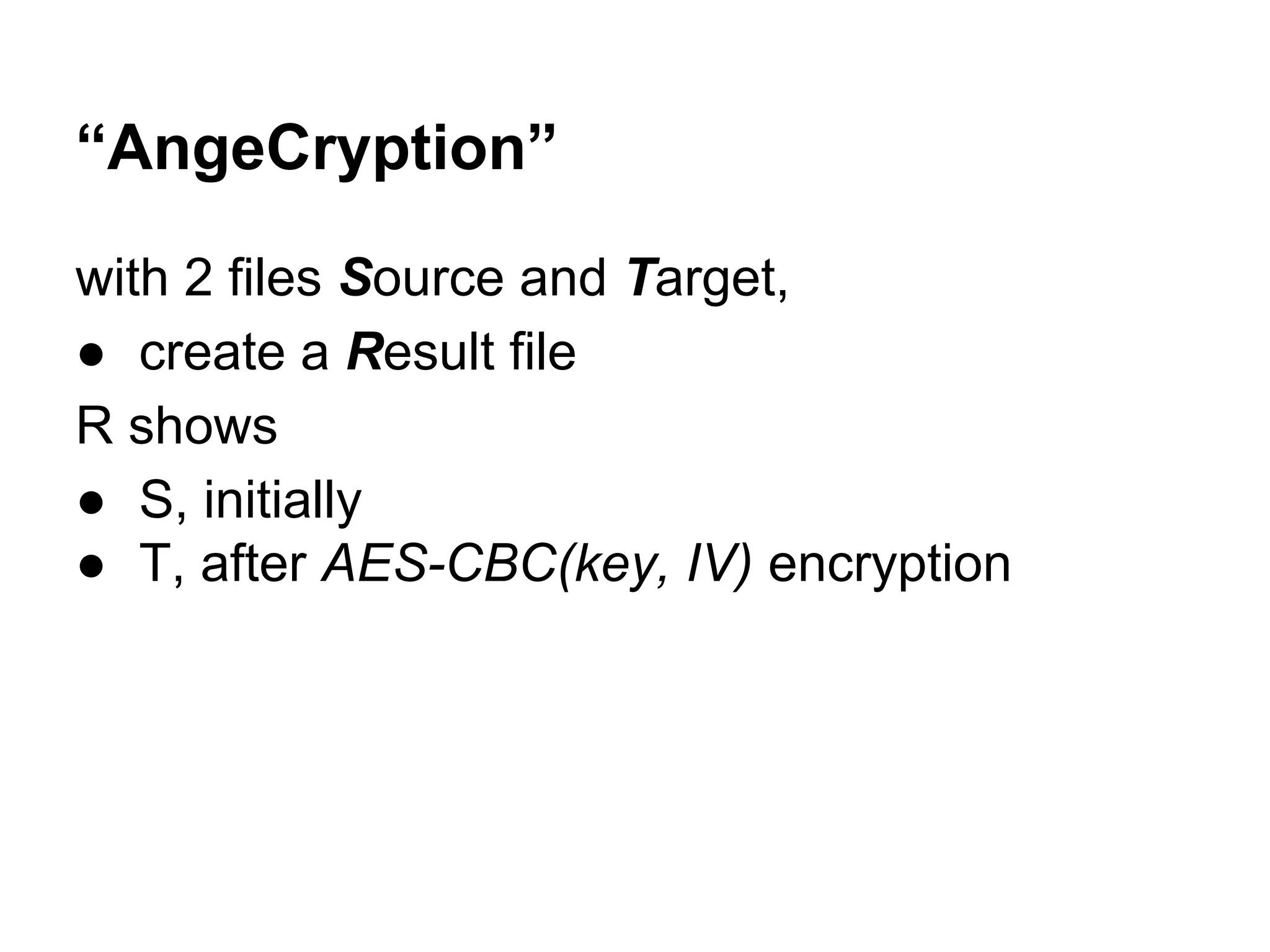 “AngeCryption”
with 2 files Source and Target,
● create a Result file
R shows
● S, initially
● T, after AES-CBC(key, IV) encryption
 