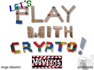 let’s play with crypto! 
Ange Albertini 
MetaRheinMainConstructionDays 
MRMCD 
5-7 september 2014 
HS Darmstadt 
www.mrmcd.net 2014/09/05 
 
