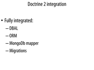 Doctrine 2 integration

• Fully integrated:
  – DBAL
  – ORM
  – MongoDb mapper
  – Migrations
 