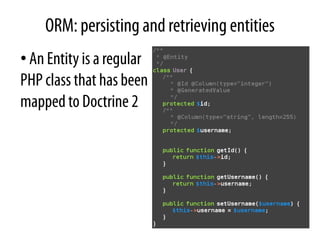 ORM: persisting and retrieving entities
• An Entity is a regular
PHP class that has been
mapped to Doctrine 2
 