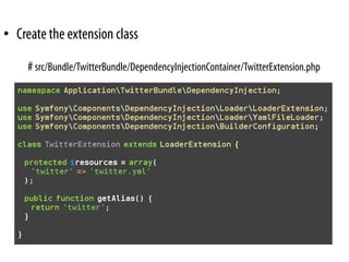 • Create the extension class

     # src/Bundle/TwitterBundle/DependencyInjectionContainer/TwitterExtension.php
 