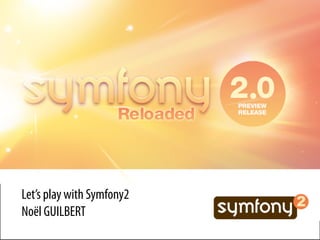Let’s play with Symfony2
Noël GUILBERT
 