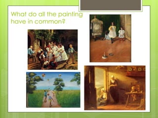 What do all the painting
have in common?