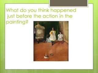 What do you think happened
just before the action in the
painting?

 