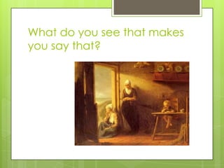 What do you see that makes
you say that?