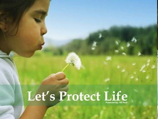 Let’s Protect Life  Powered by: Ali Hadi 