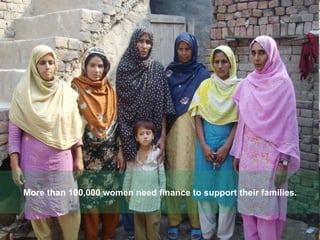 More than 100,000 women need finance to support their families. 