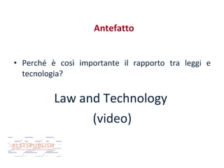 Antefatto
• Perché è così importante il rapporto tra leggi e
tecnologia?

Law and Technology
(video)

 